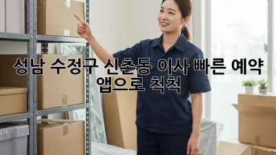 성남 수정구 신촌동 이사 빠른 예약! 앱으로 척척! ✨