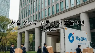 서울 성북구 원룸 이사, 효율적인 방법은?